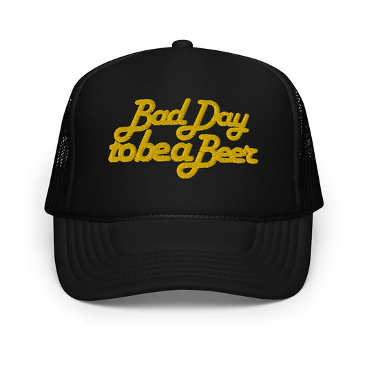 Bad Day to be a Beer - Foam trucker hat
